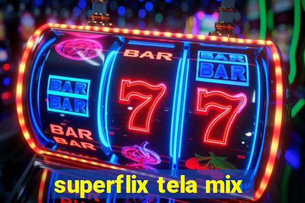 superflix tela mix